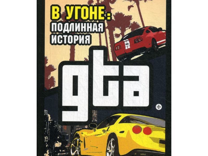 В угоне: Подлинная история GTA. Кушнер Д.